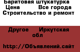 Баритовая штукатурка › Цена ­ 800 - Все города Строительство и ремонт » Другое   . Иркутская обл.